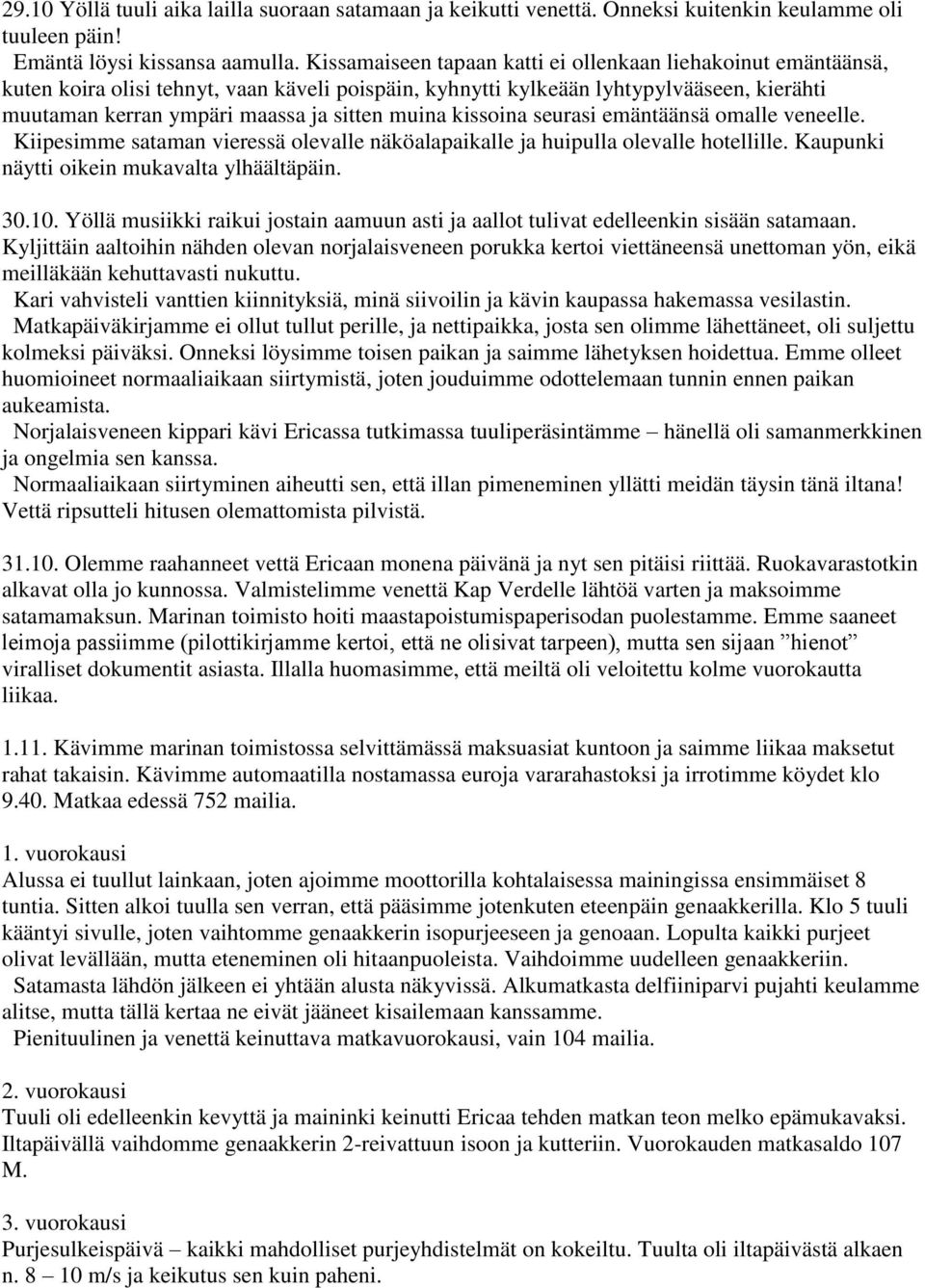 muina kissoina seurasi emäntäänsä omalle veneelle. Kiipesimme sataman vieressä olevalle näköalapaikalle ja huipulla olevalle hotellille. Kaupunki näytti oikein mukavalta ylhäältäpäin. 30.10.