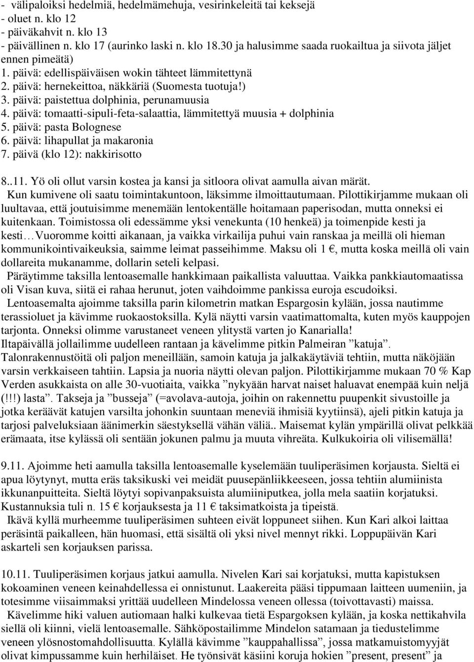 päivä: paistettua dolphinia, perunamuusia 4. päivä: tomaatti-sipuli-feta-salaattia, lämmitettyä muusia + dolphinia 5. päivä: pasta Bolognese 6. päivä: lihapullat ja makaronia 7.