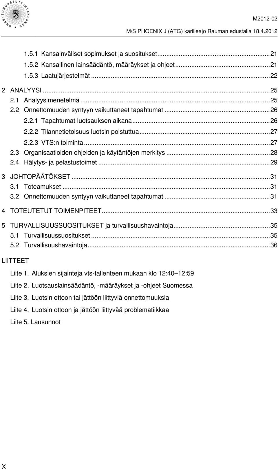 2.3 VTS:n toiminta... 27 2.3 Organisaatioiden ohjeiden ja käytäntöjen merkitys... 28 2.4 Hälytys- ja pelastustoimet... 29 3 JOHTOPÄÄTÖKSET... 31 3.1 Toteamukset... 31 3.2 Onnettomuuden syntyyn vaikuttaneet tapahtumat.