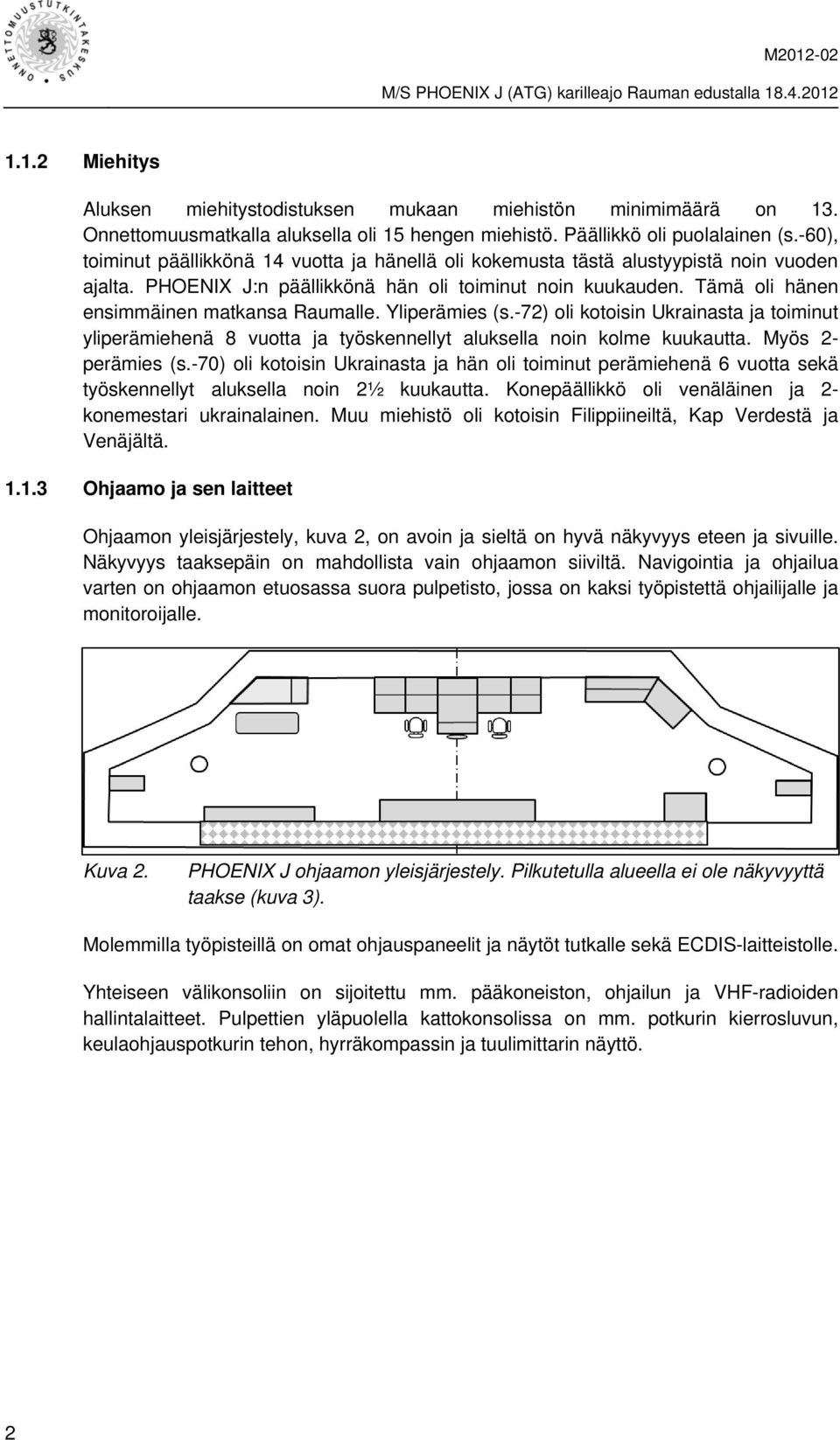 Tämä oli hänen ensimmäinen matkansa Raumalle. Yliperämies (s.-72) oli kotoisin Ukrainasta ja toiminut yliperämiehenä 8 vuotta ja työskennellyt aluksella noin kolme kuukautta. Myös 2- perämies (s.