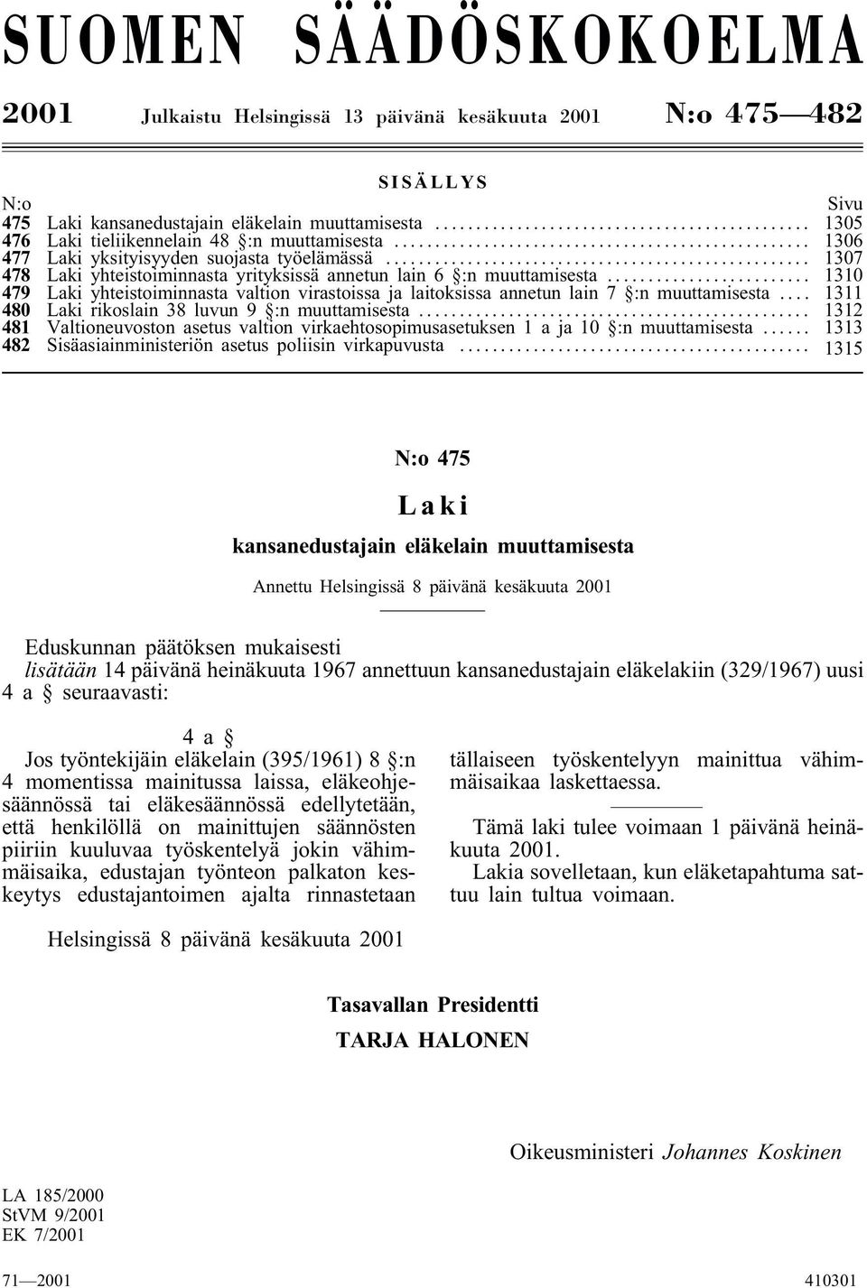 .. 1310 479 Laki yhteistoiminnasta valtion virastoissa ja laitoksissa annetun lain 7 :n muuttamisesta... 1311 480 Laki rikoslain 38 luvun 9 :n muuttamisesta.