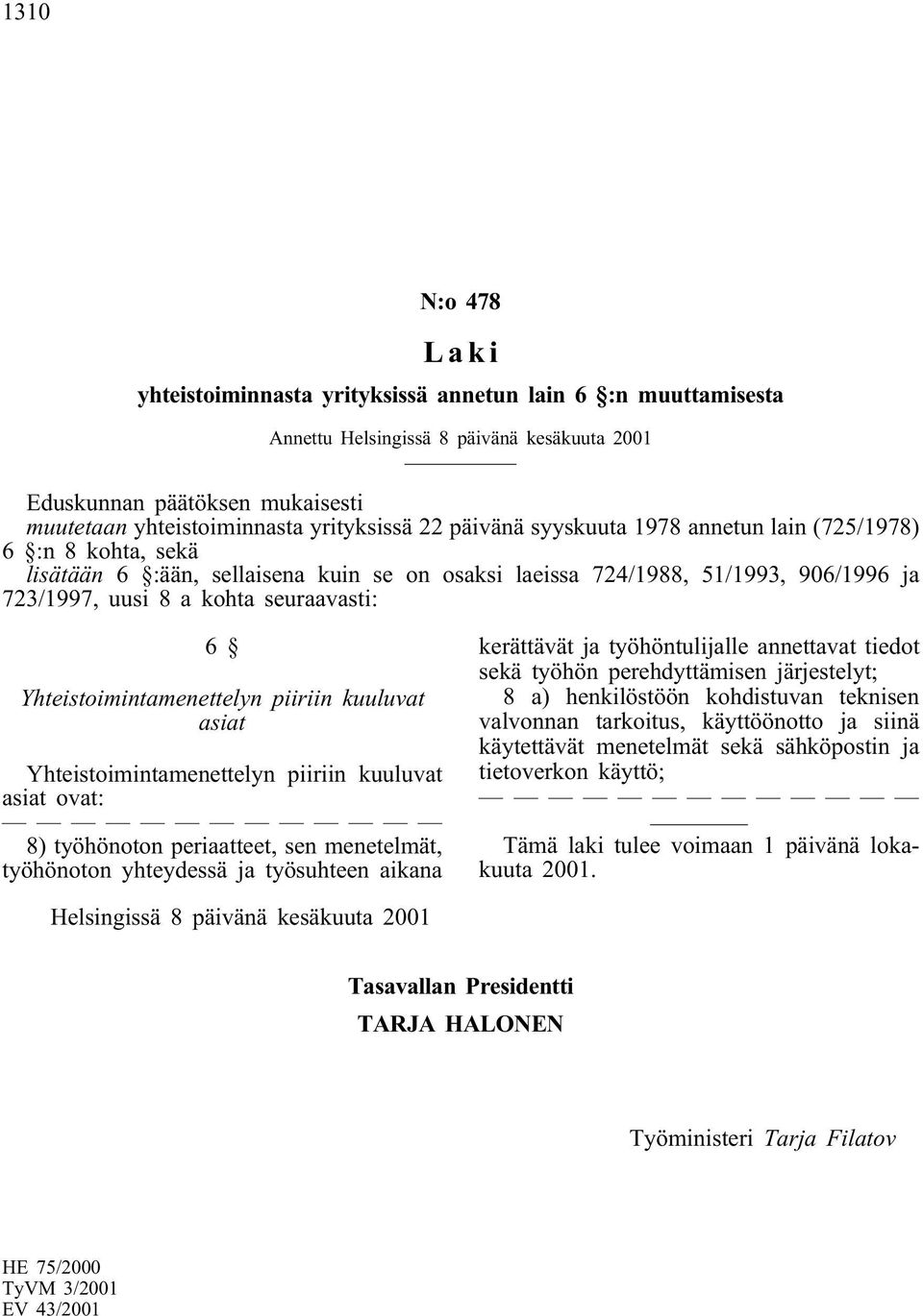 Yhteistoimintamenettelyn piiriin kuuluvat asiat Yhteistoimintamenettelyn piiriin kuuluvat asiat ovat: 8) työhönoton periaatteet, sen menetelmät, työhönoton yhteydessä ja työsuhteen aikana kerättävät