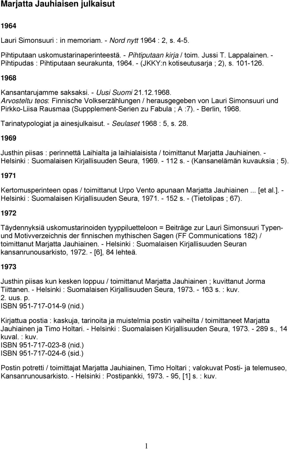 Kansantarujamme saksaksi. - Uusi Suomi 21.12.1968. Arvosteltu teos: Finnische Volkserzählungen / herausgegeben von Lauri Simonsuuri und Pirkko-Liisa Rausmaa (Suppplement-Serien zu Fabula ; A :7).