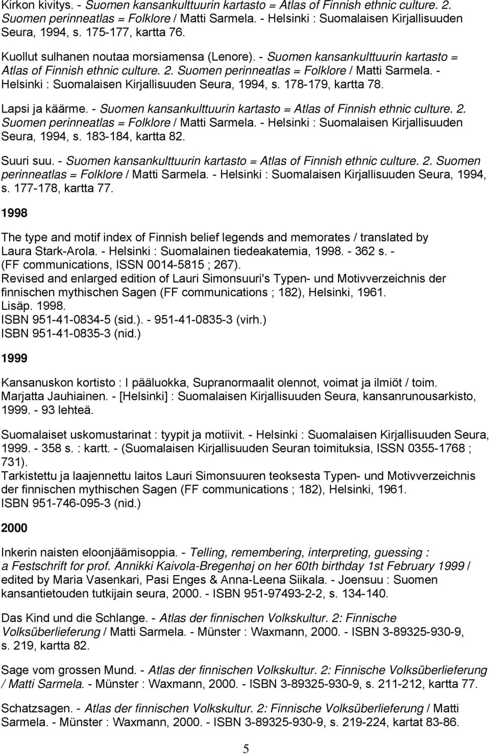 - Helsinki : Suomalaisen Kirjallisuuden Seura, 1994, s. 178-179, kartta 78. Lapsi ja käärme. - Suomen kansankulttuurin kartasto = Atlas of Finnish ethnic culture. 2.