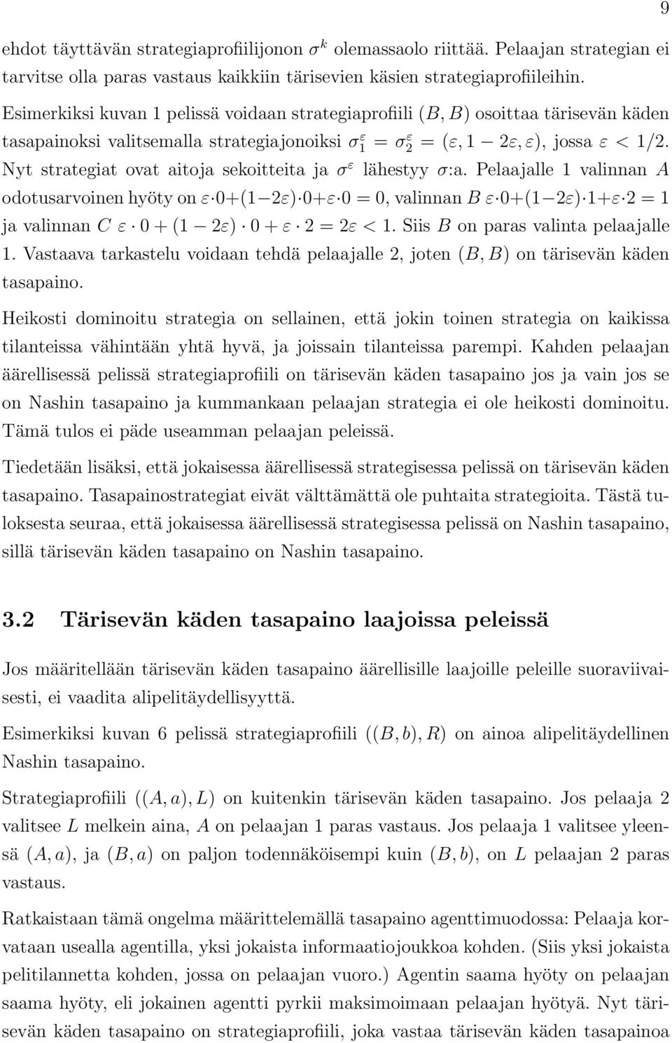 Nyt strategiat ovat aitoja sekoitteita ja σ ε lähestyy σ:a. Pelaajalle valinnan A odotusarvoinen hyöty on ε 0+( 2ε) 0+ε 0 = 0, valinnan B ε 0+( 2ε) +ε 2 = ja valinnan C ε 0 + ( 2ε) 0 + ε 2 = 2ε <.