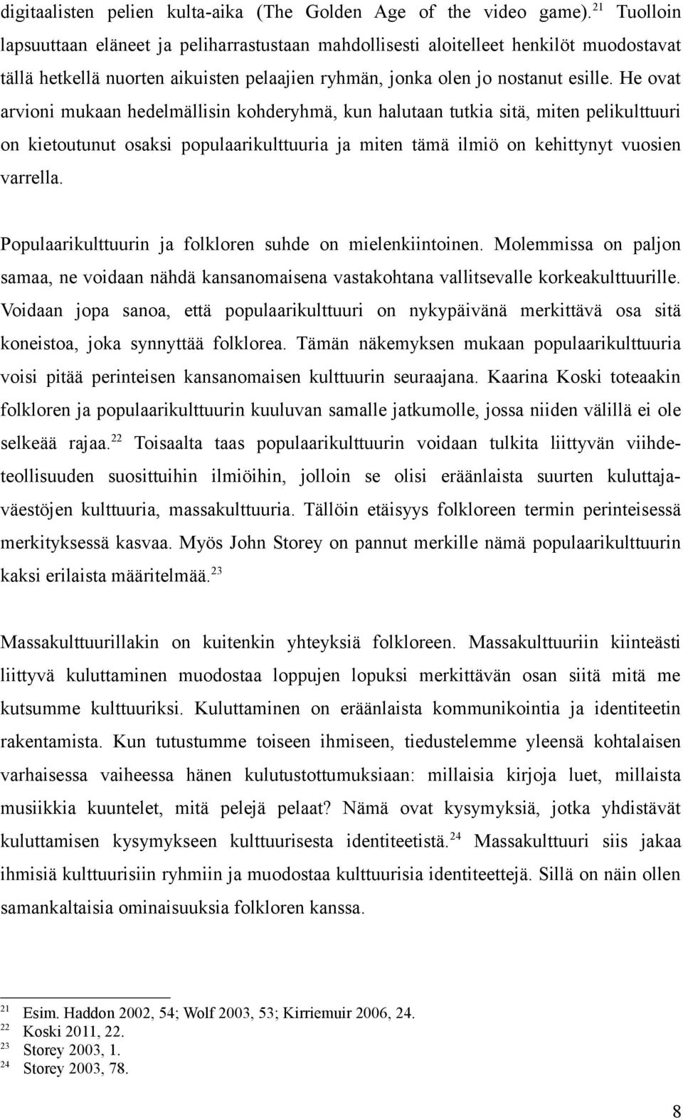 He ovat arvioni mukaan hedelmällisin kohderyhmä, kun halutaan tutkia sitä, miten pelikulttuuri on kietoutunut osaksi populaarikulttuuria ja miten tämä ilmiö on kehittynyt vuosien varrella.