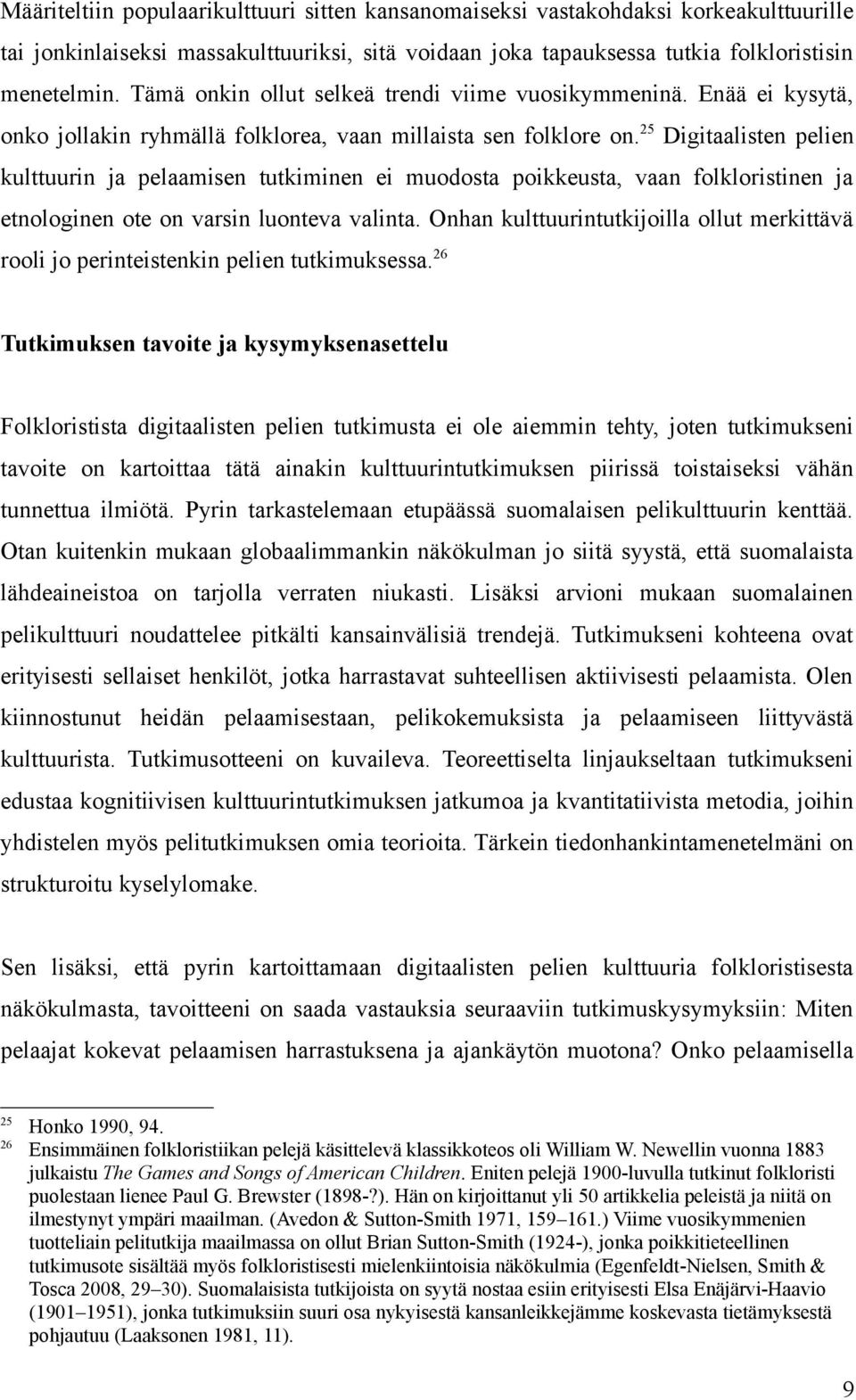 25 Digitaalisten pelien kulttuurin ja pelaamisen tutkiminen ei muodosta poikkeusta, vaan folkloristinen ja etnologinen ote on varsin luonteva valinta.