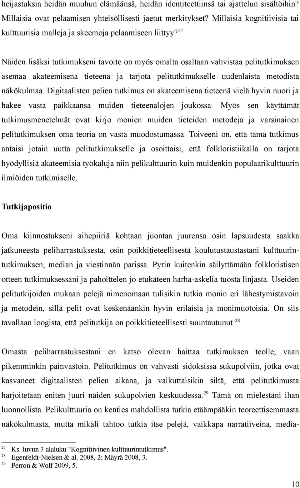 27 Näiden lisäksi tutkimukseni tavoite on myös omalta osaltaan vahvistaa pelitutkimuksen asemaa akateemisena tieteenä ja tarjota pelitutkimukselle uudenlaista metodista näkökulmaa.