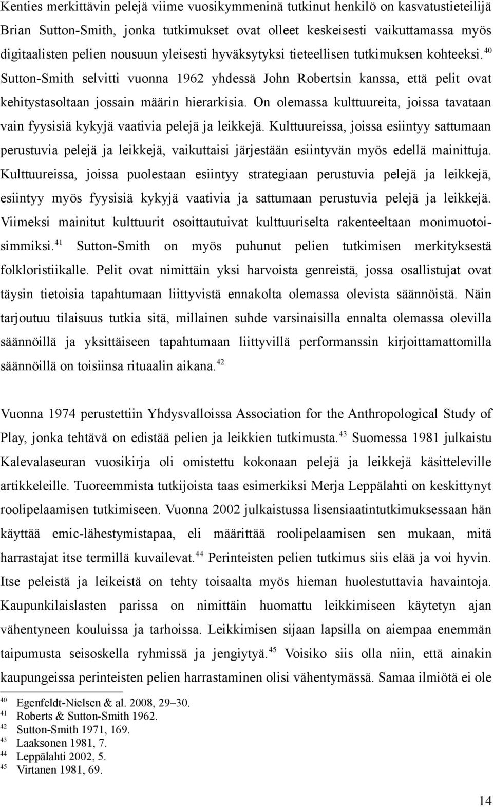 On olemassa kulttuureita, joissa tavataan vain fyysisiä kykyjä vaativia pelejä ja leikkejä.