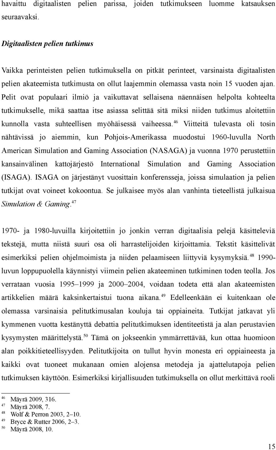 ajan. Pelit ovat populaari ilmiö ja vaikuttavat sellaisena näennäisen helpolta kohteelta tutkimukselle, mikä saattaa itse asiassa selittää sitä miksi niiden tutkimus aloitettiin kunnolla vasta