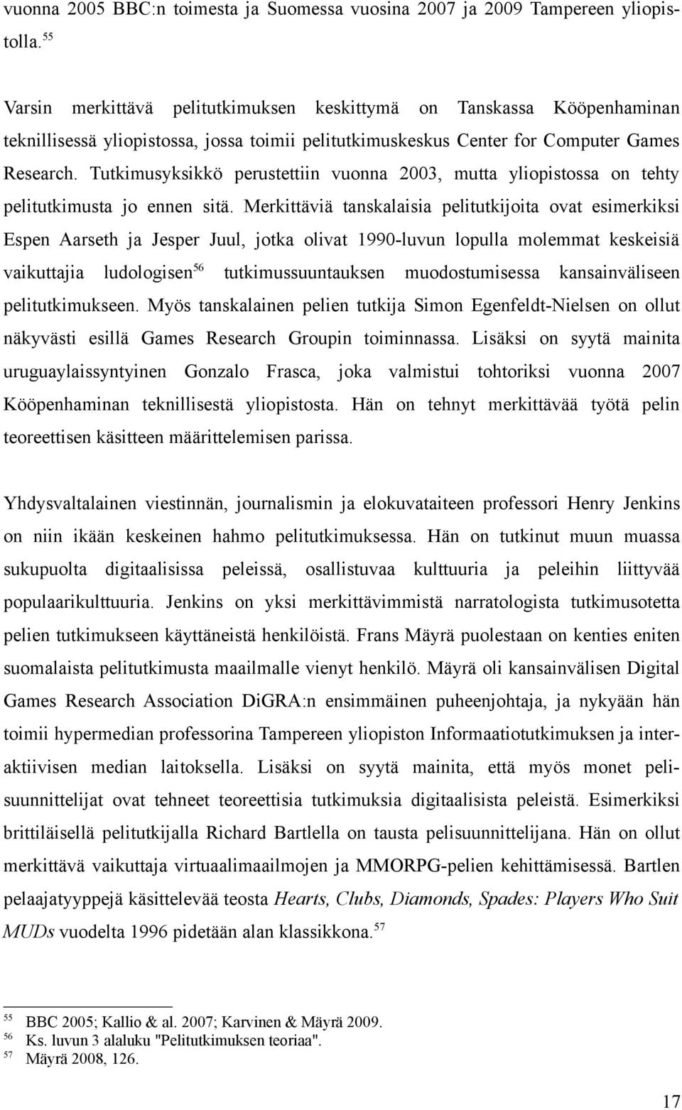 Tutkimusyksikkö perustettiin vuonna 2003, mutta yliopistossa on tehty pelitutkimusta jo ennen sitä.