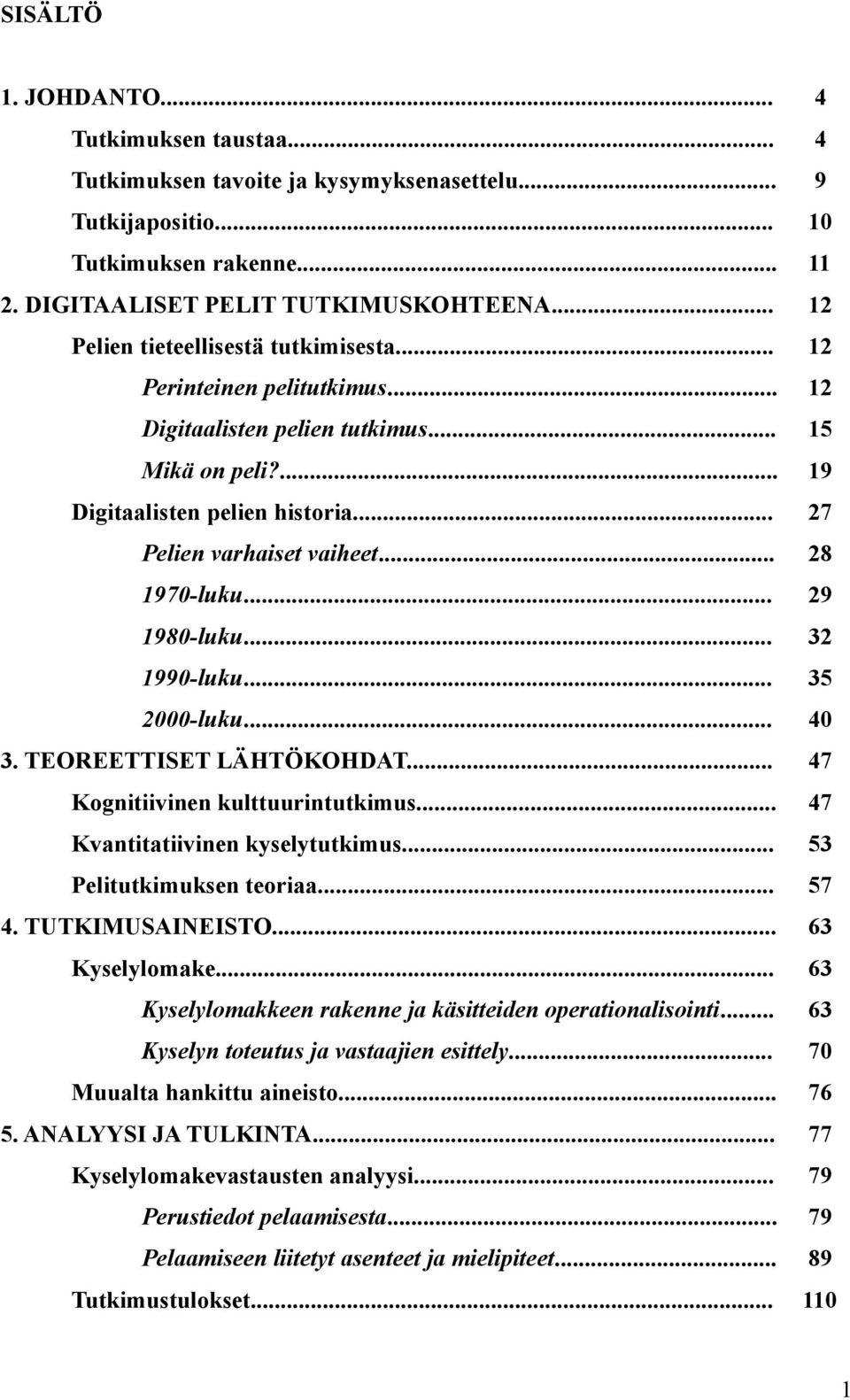 .. 28 1970-luku... 29 1980-luku... 32 1990-luku... 35 2000-luku... 40 3. TEOREETTISET LÄHTÖKOHDAT... 47 Kognitiivinen kulttuurintutkimus... 47 Kvantitatiivinen kyselytutkimus.