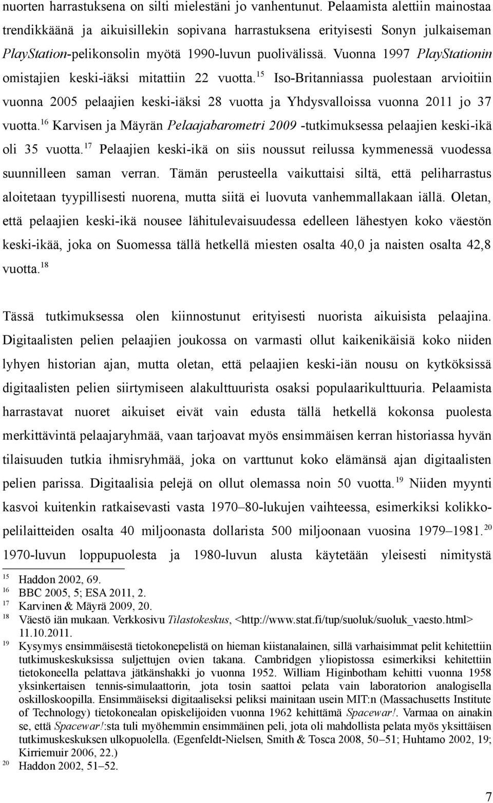 Vuonna 1997 PlayStationin omistajien keski-iäksi mitattiin 22 vuotta. 15 Iso-Britanniassa puolestaan arvioitiin vuonna 2005 pelaajien keski-iäksi 28 vuotta ja Yhdysvalloissa vuonna 2011 jo 37 vuotta.