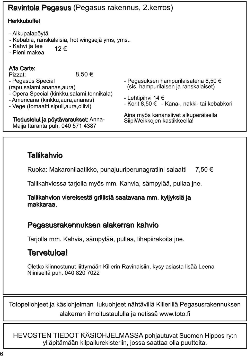 (tomaatti,sipuli,aura,oliivi) Tiedustelut ja pöytävaraukset: Anna- Maija Itäranta puh. 040 571 4387 - Pegasuksen hampurilaisateria 8,50 (sis.