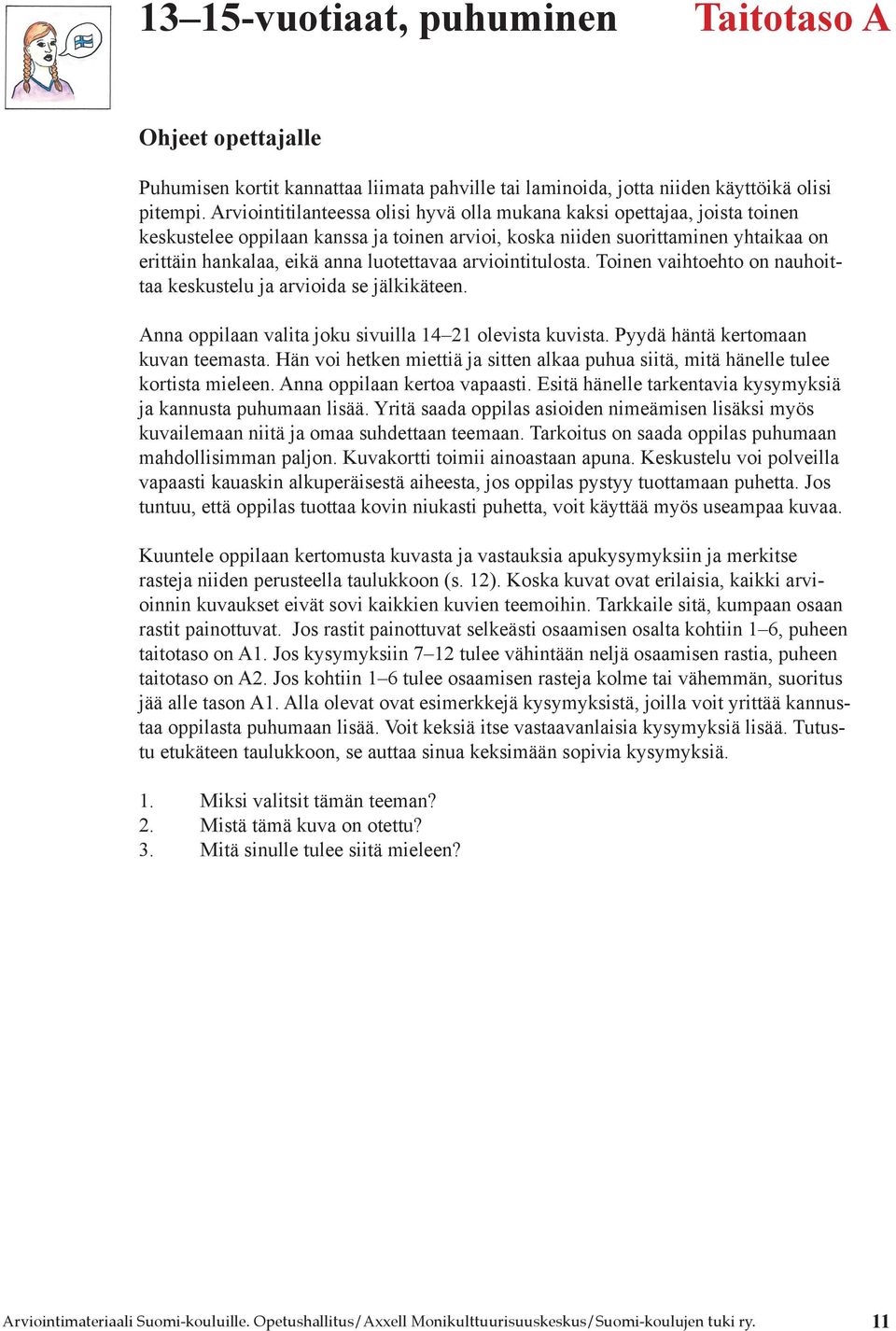 luotettavaa arviointitulosta. Toinen vaihtoehto on nauhoittaa keskustelu ja arvioida se jälkikäteen. Anna oppilaan valita joku sivuilla 14 21 olevista kuvista. Pyydä häntä kertomaan kuvan teemasta.