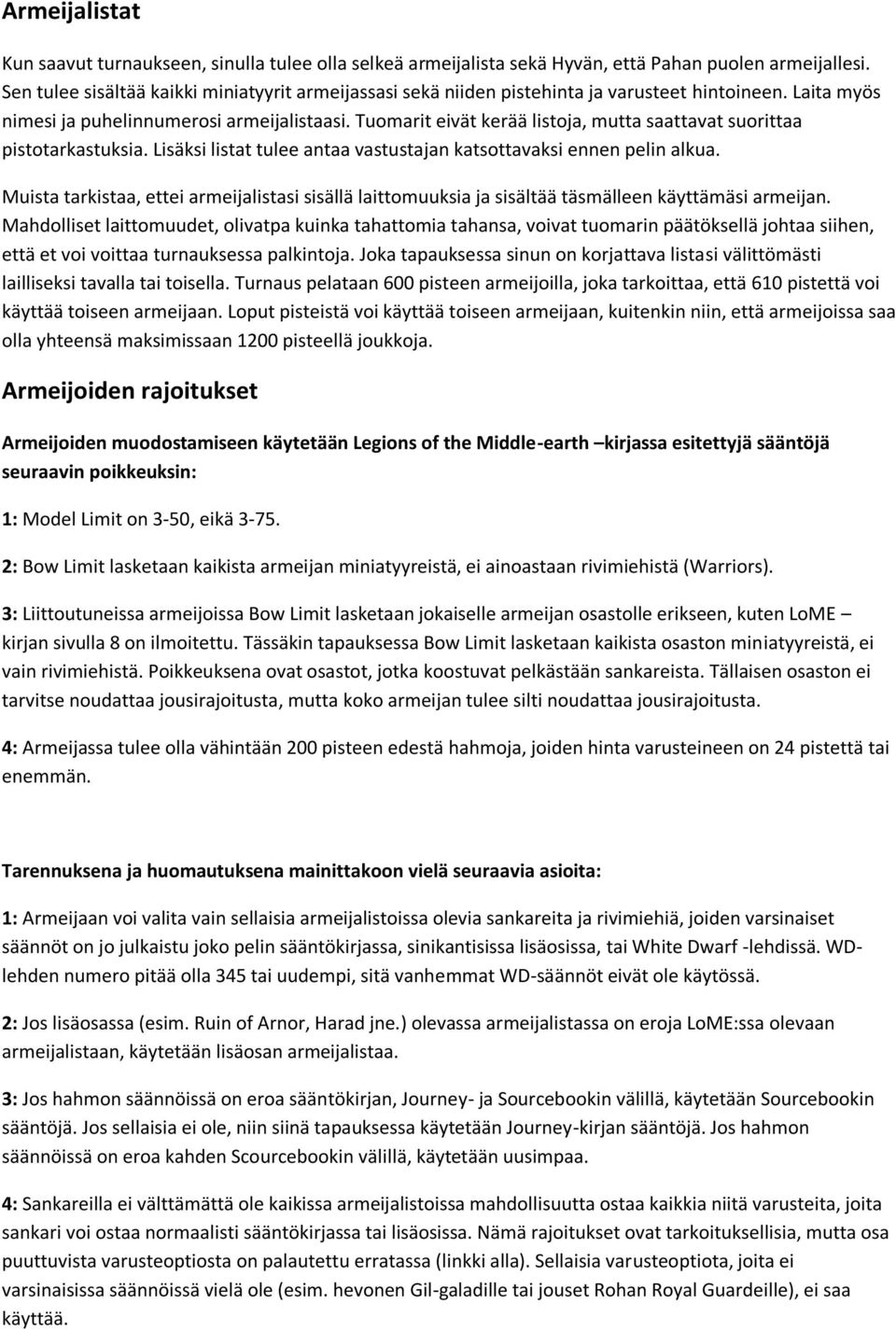 Tuomarit eivät kerää listoja, mutta saattavat suorittaa pistotarkastuksia. Lisäksi listat tulee antaa vastustajan katsottavaksi ennen pelin alkua.