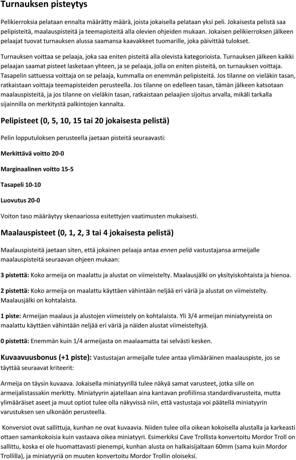 Jokaisen pelikierroksen jälkeen pelaajat tuovat turnauksen alussa saamansa kaavakkeet tuomarille, joka päivittää tulokset.