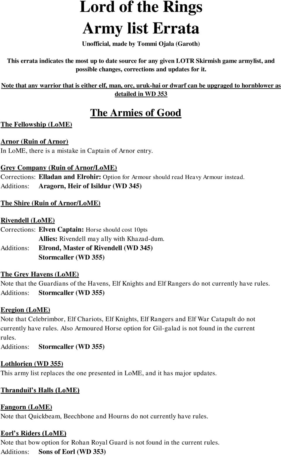 Note that any warrior that is either elf, man, orc, uruk-hai or dwarf can be upgraged to hornblower as detailed in WD 353 The Fellowship (LoME) The Armies of Good Arnor (Ruin of Arnor) In LoME, there