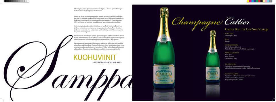 Vuodesta 1918 asti Cattier on tuottanut ja markkinoinut samppanjaa omalla nimellään. Aitoon samppanjaan käytetään vain kolmea eri rypälettä.