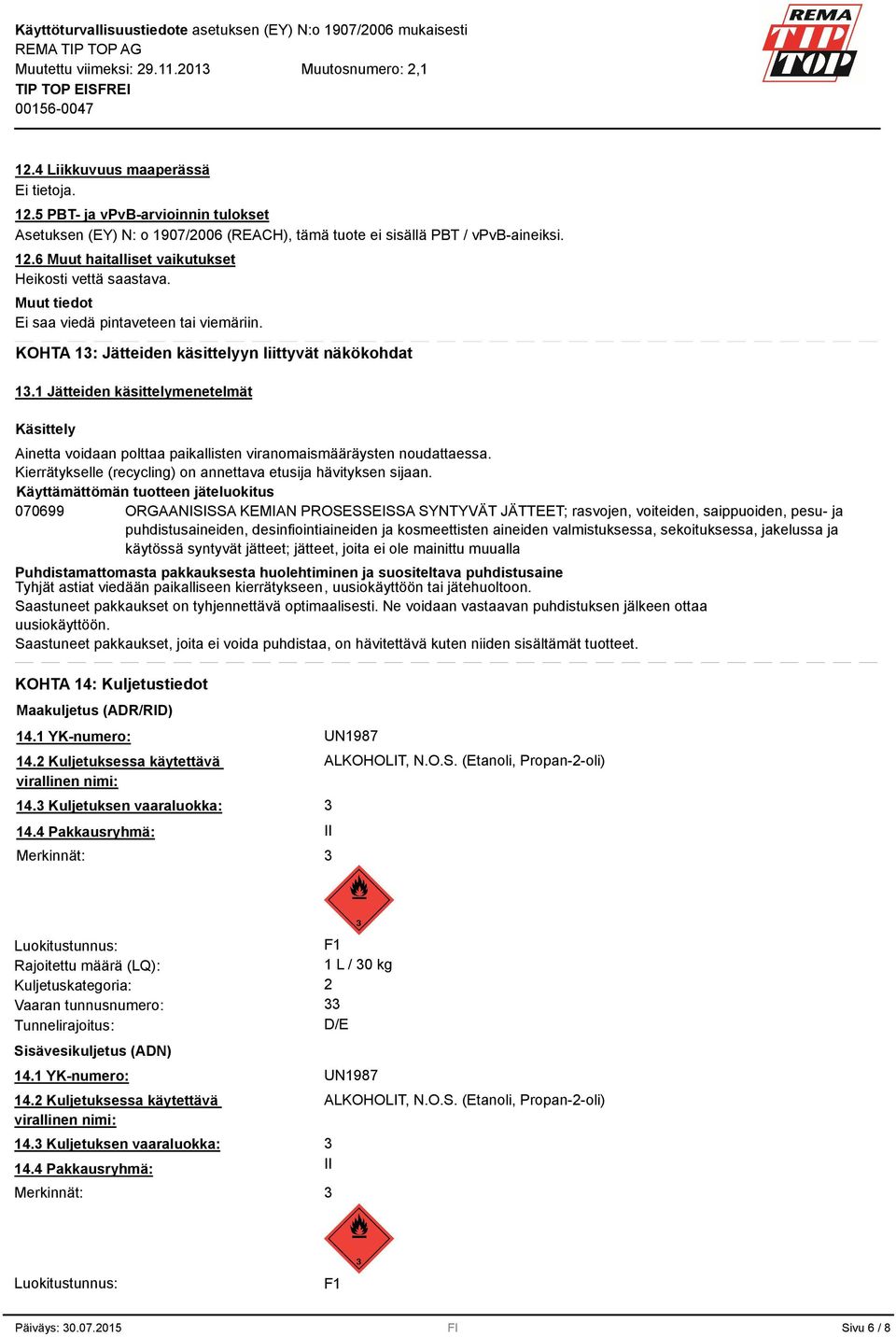 1 Jätteiden käsittelymenetelmät Käsittely Ainetta voidaan polttaa paikallisten viranomaismääräysten noudattaessa. Kierrätykselle (recycling) on annettava etusija hävityksen sijaan.