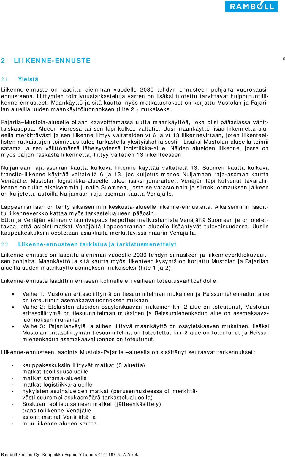 Maankäyttö ja sitä kautta myös matkatuotokset on korjattu Mustolan ja Pajarilan alueilla uuden maankäyttöluonnoksen (liite 2.) mukaiseksi.