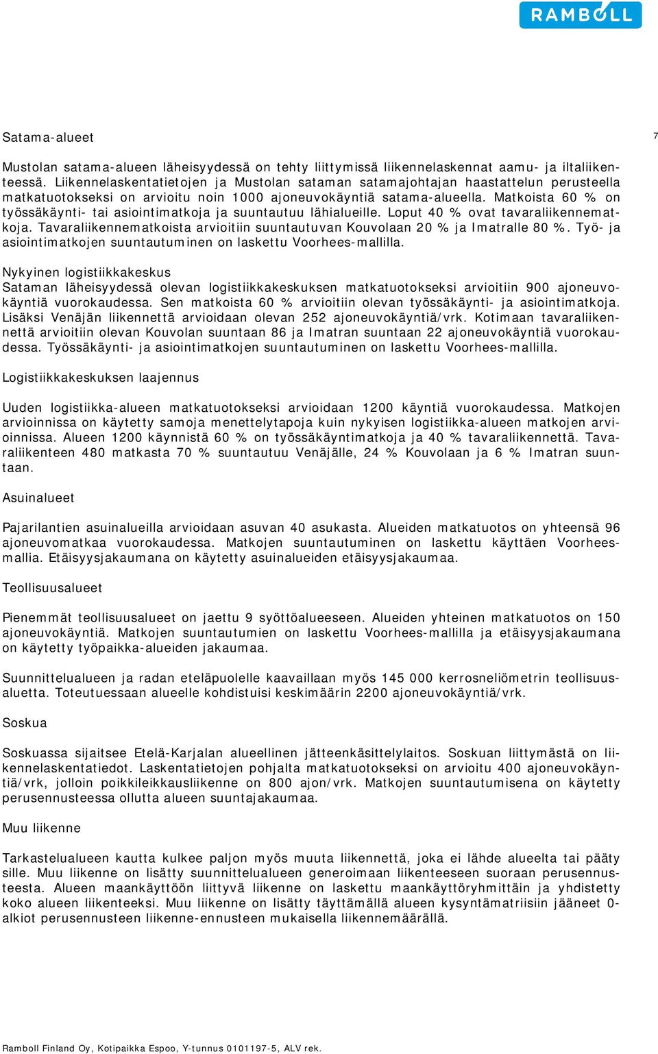 Matkoista 60 % on työssäkäynti- tai asiointimatkoja ja suuntautuu lähialueille. Loput 40 % ovat tavaraliikennematkoja. Tavaraliikennematkoista arvioitiin suuntautuvan Kouvolaan 20 % ja Imatralle 80 %.