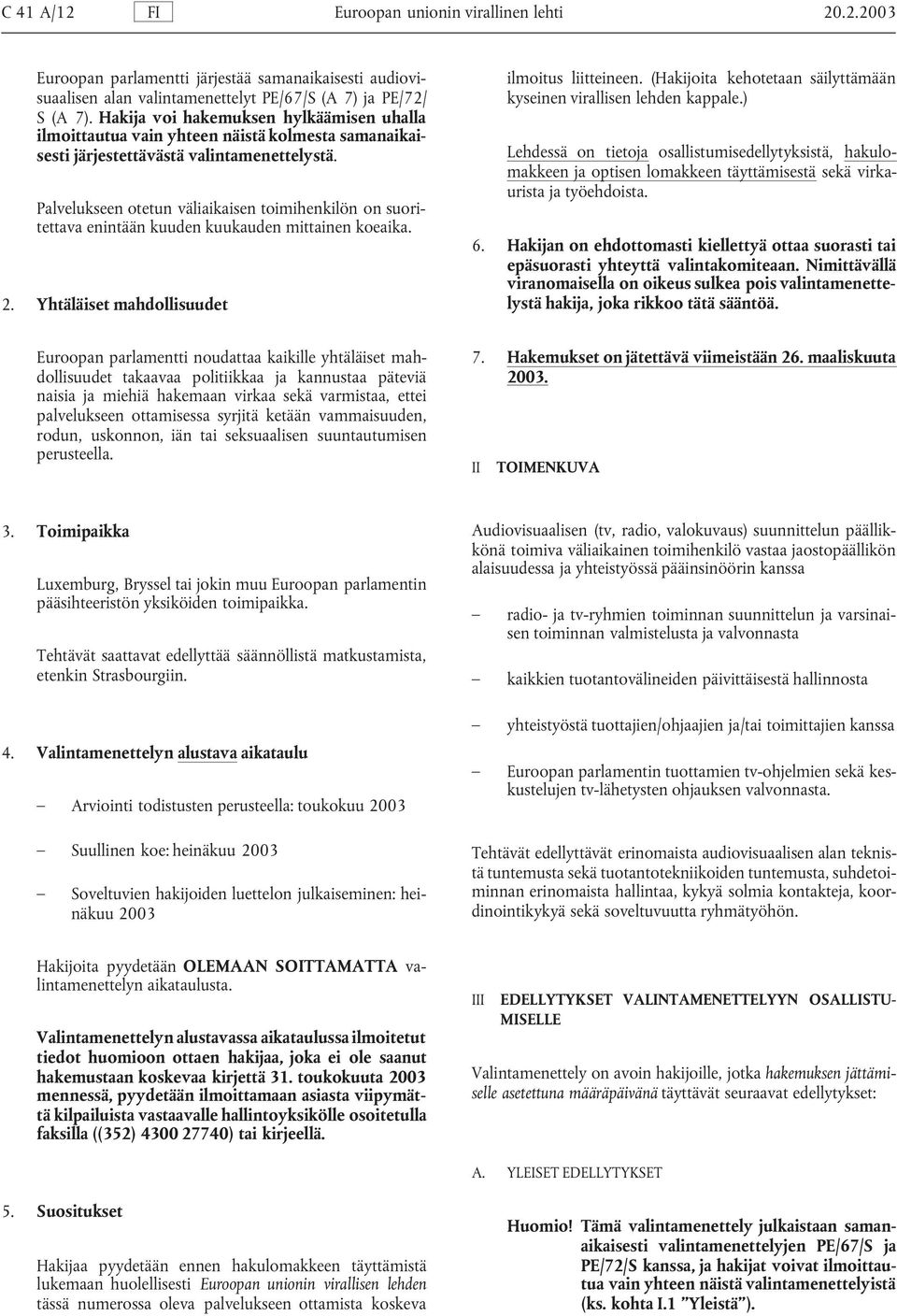 Palvelukseen otetun väliaikaisen toimihenkilön on suoritettava enintään kuuden kuukauden mittainen koeaika. 2. Yhtäläiset mahdollisuudet ilmoitus liitteineen.