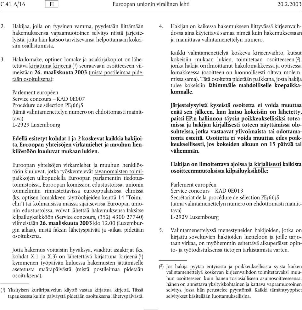 Hakulomake, optinen lomake ja asiakirjakopiot on lähetettävä kirjattuna kirjeenä ( 1 ) seuraavaan osoitteeseen viimeistään 26.