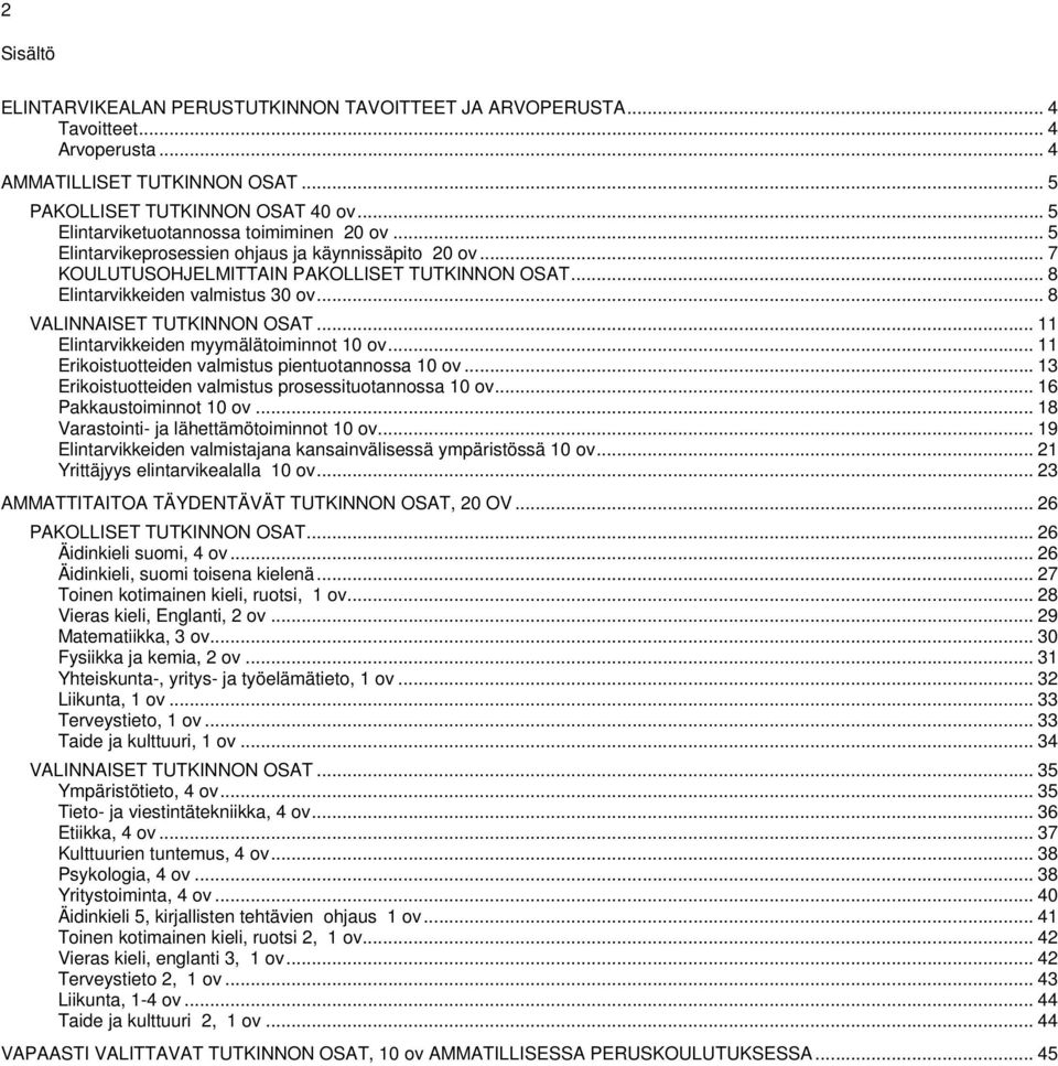 .. 8 VALINNAISET TUTKINNON OSAT... 11 Elintarvikkeiden myymälätoiminnot 10 ov... 11 Erikoistuotteiden valmistus pientuotannossa 10 ov... 13 Erikoistuotteiden valmistus prosessituotannossa 10 ov.