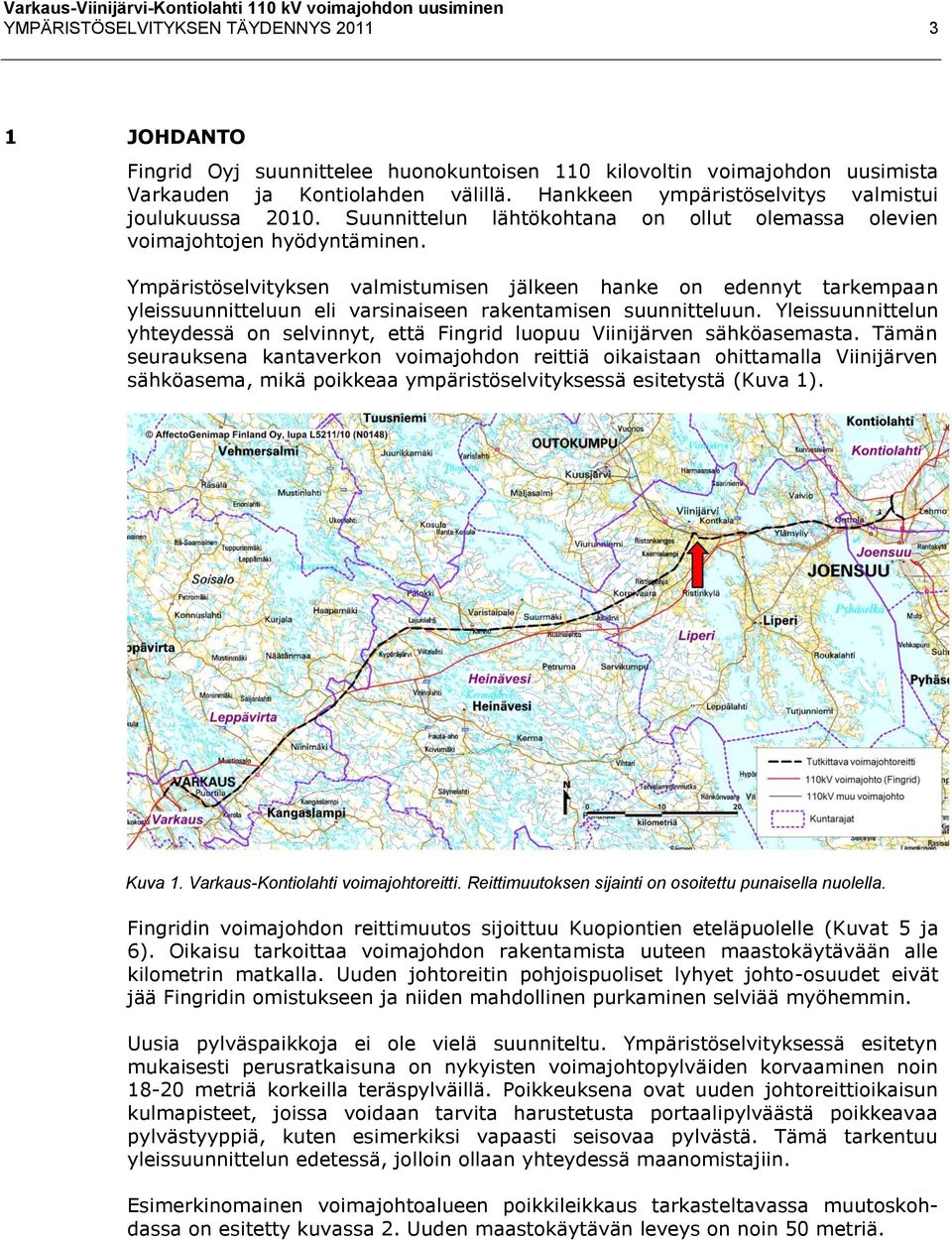 Ympäristöselvityksen valmistumisen jälkeen hanke on edennyt tarkempaan yleissuunnitteluun eli varsinaiseen rakentamisen suunnitteluun.