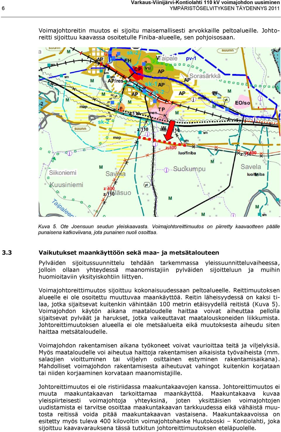 3 Vaikutukset maankäyttöön sekä maa- ja metsätalouteen Pylväiden sijoitussuunnittelu tehdään tarkemmassa yleissuunnitteluvaiheessa, jolloin ollaan yhteydessä maanomistajiin pylväiden sijoitteluun ja