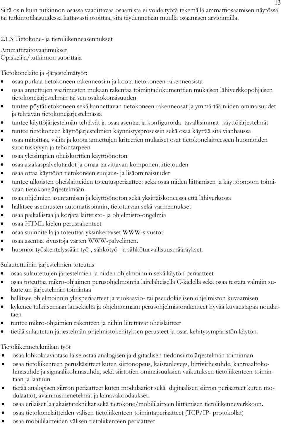 3 Tietokone- ja tietoliikenneasennukset Ammattitaitovaatimukset /tutkinnon suorittaja Tietokonelaite ja -järjestelmätyöt: osaa purkaa tietokoneen rakenneosiin ja koota tietokoneen rakenneosista osaa