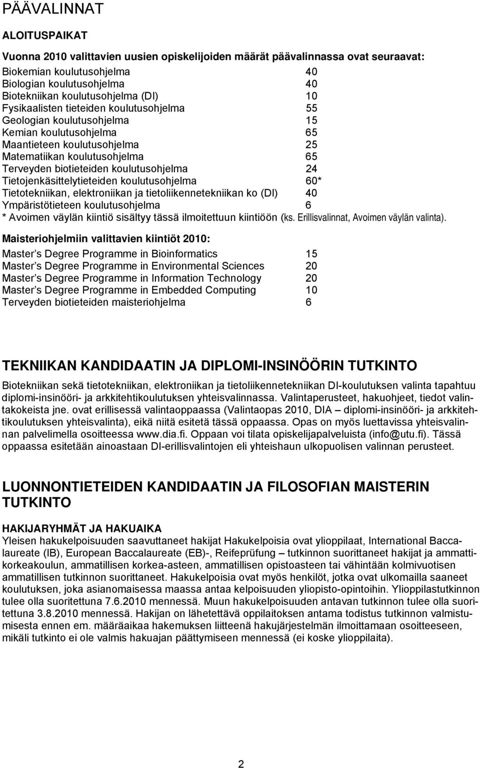 koulutusohjelma 24 Tietojenkäsittelytieteiden koulutusohjelma 60* Tietotekniikan, elektroniikan ja tietoliikennetekniikan ko (DI) 40 Ympäristötieteen koulutusohjelma 6 * Avoimen väylän kiintiö