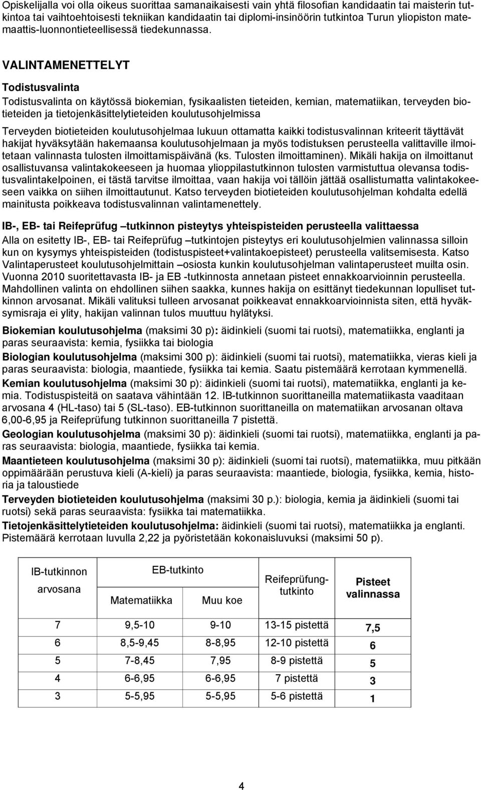 VALINTAMENETTELYT Todistusvalinta Todistusvalinta on käytössä biokemian, fysikaalisten tieteiden, kemian, matematiikan, terveyden biotieteiden ja tietojenkäsittelytieteiden koulutusohjelmissa