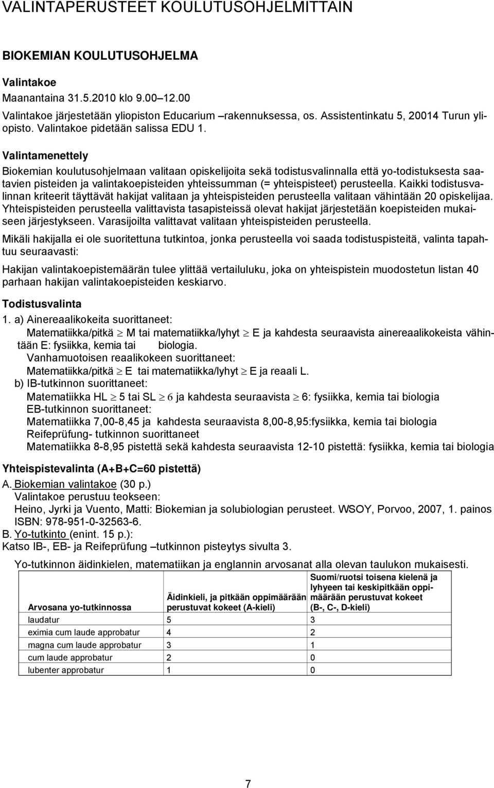 Valintamenettely Biokemian koulutusohjelmaan valitaan opiskelijoita sekä todistusvalinnalla että yo-todistuksesta saatavien pisteiden ja valintakoepisteiden yhteissumman (= yhteispisteet) perusteella.