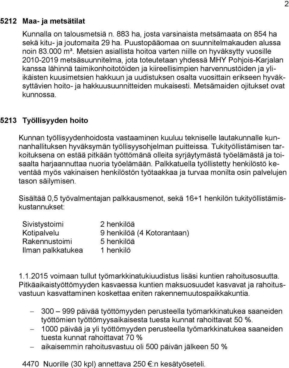 harvennustöiden ja yliikäisten kuusimetsien hakkuun ja uudistuksen osalta vuosittain erikseen hyväksyttävien hoito- ja hakkuusuunnitteiden mukaisesti. Metsämaiden ojitukset ovat kunnossa.