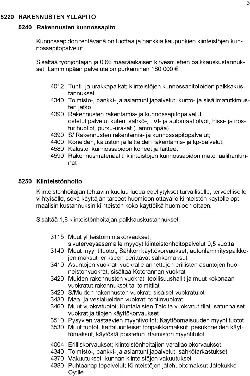 4012 Tunti- ja urakkapalkat; kiinteistöjen kunnossapitotöiden palkkakustannukset 4340 Toimisto-, pankki- ja asiantuntijapalvelut; kunto- ja sisäilmatutkimusten jatko 4390 Rakennusten rakentamis- ja