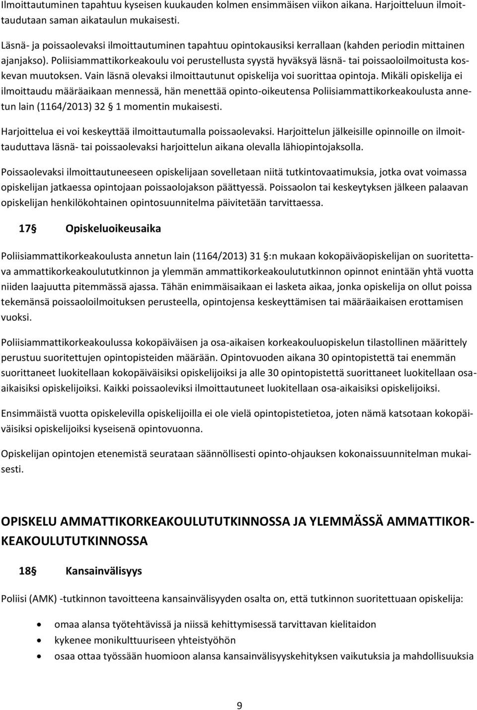 Poliisiammattikorkeakoulu voi perustellusta syystä hyväksyä läsnä- tai poissaoloilmoitusta koskevan muutoksen. Vain läsnä olevaksi ilmoittautunut opiskelija voi suorittaa opintoja.