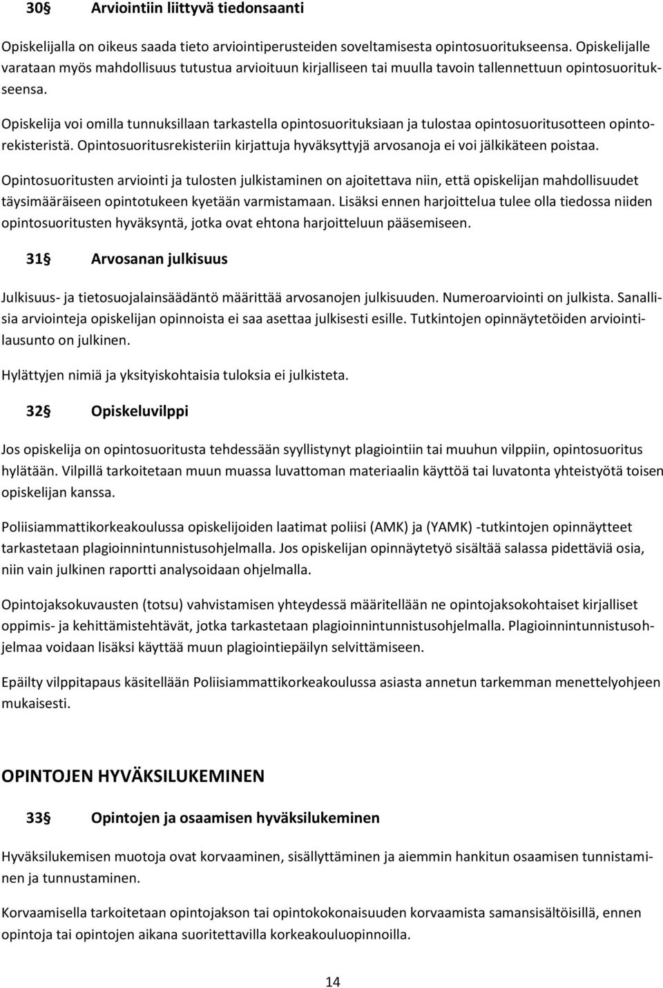 Opiskelija voi omilla tunnuksillaan tarkastella opintosuorituksiaan ja tulostaa opintosuoritusotteen opintorekisteristä.