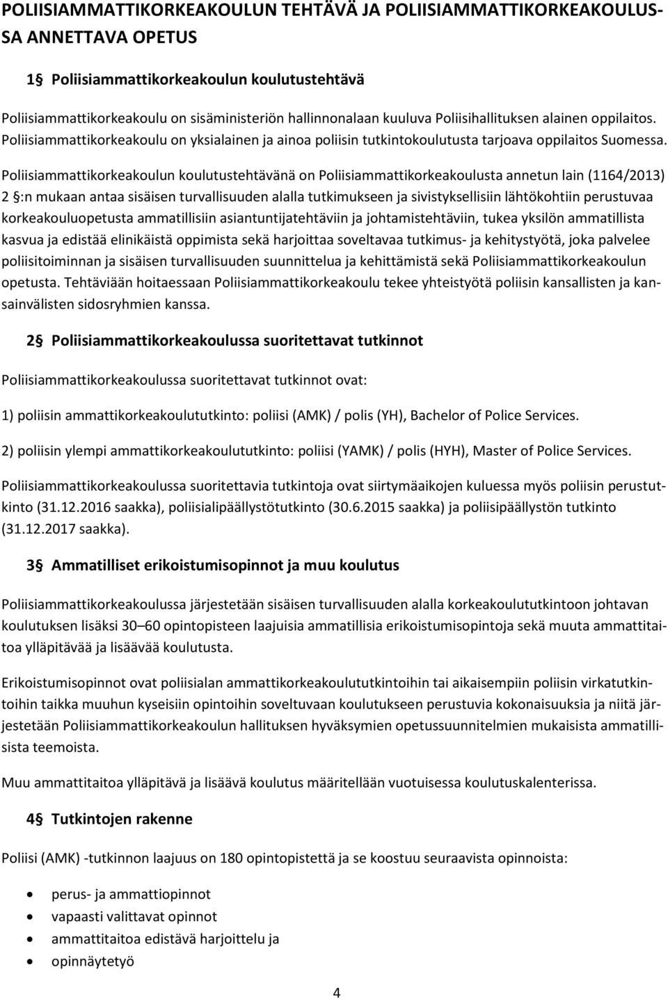 Poliisiammattikorkeakoulun koulutustehtävänä on Poliisiammattikorkeakoulusta annetun lain (1164/2013) 2 :n mukaan antaa sisäisen turvallisuuden alalla tutkimukseen ja sivistyksellisiin lähtökohtiin