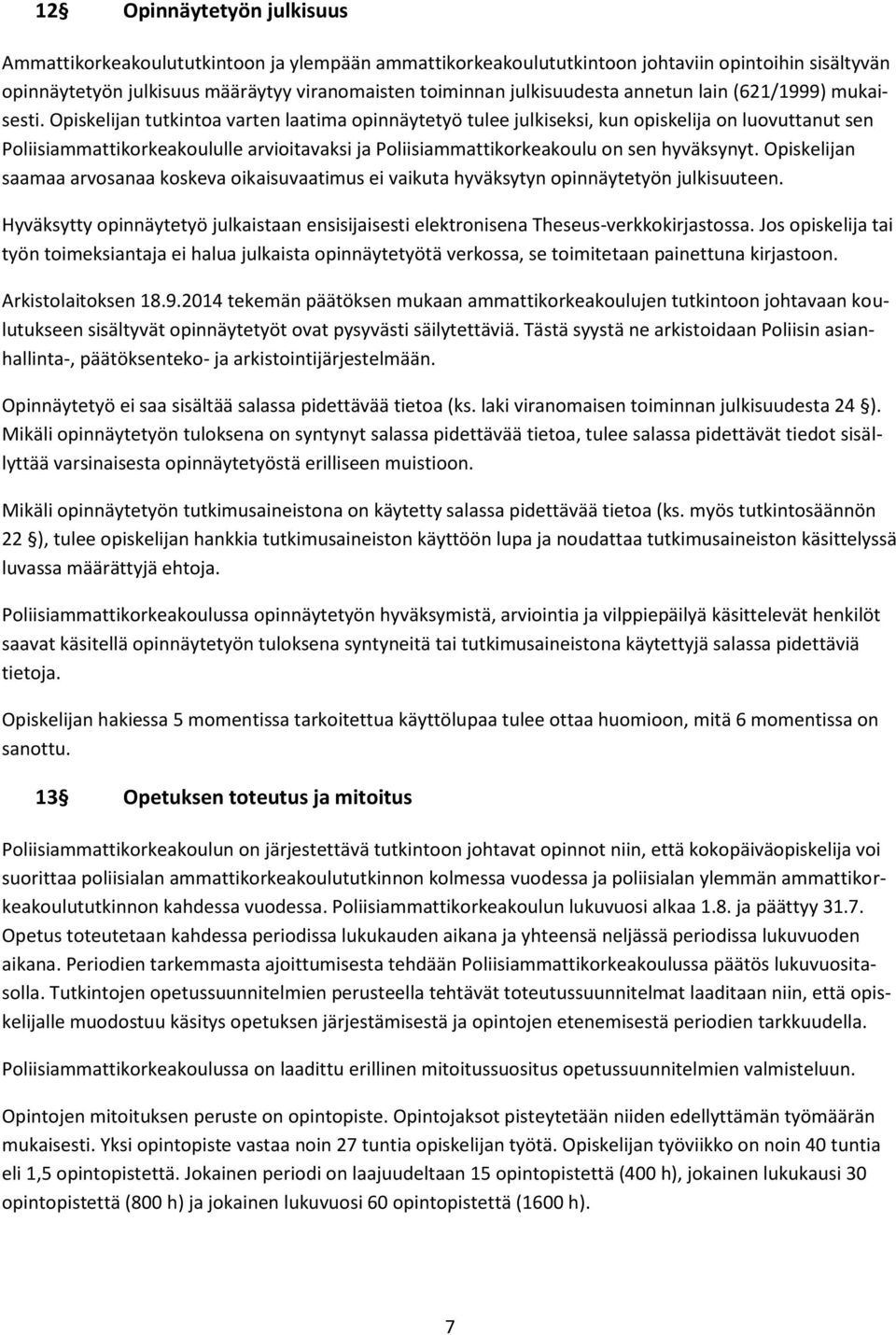 Opiskelijan tutkintoa varten laatima opinnäytetyö tulee julkiseksi, kun opiskelija on luovuttanut sen Poliisiammattikorkeakoululle arvioitavaksi ja Poliisiammattikorkeakoulu on sen hyväksynyt.