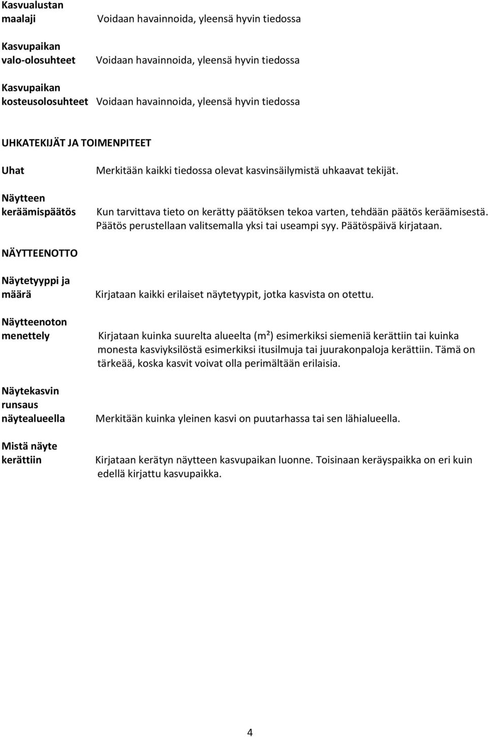 Kun tarvittava tieto on kerätty päätöksen tekoa varten, tehdään päätös keräämisestä. Päätös perustellaan valitsemalla yksi tai useampi syy. Päätöspäivä kirjataan.