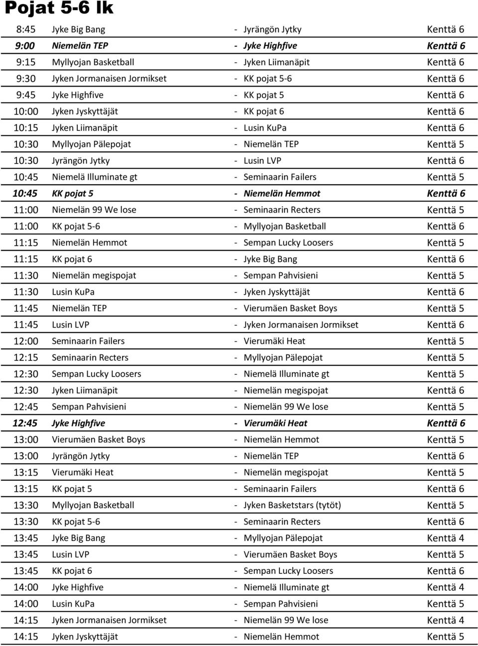 10:30 Jyrängön Jytky - Lusin LVP Kenttä 6 10:45 Niemelä Illuminate gt - Seminaarin Failers Kenttä 5 10:45 KK pojat 5 - Niemelän Hemmot Kenttä 6 11:00 Niemelän 99 We lose - Seminaarin Recters Kenttä 5