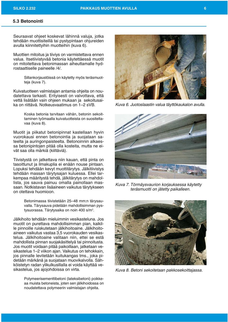 Sillankorjaustöissä on käytetty myös teräsmuotteja (kuva 7). Kuivatuotteen valmistajan antamia ohjeita on noudatettava tarkasti.
