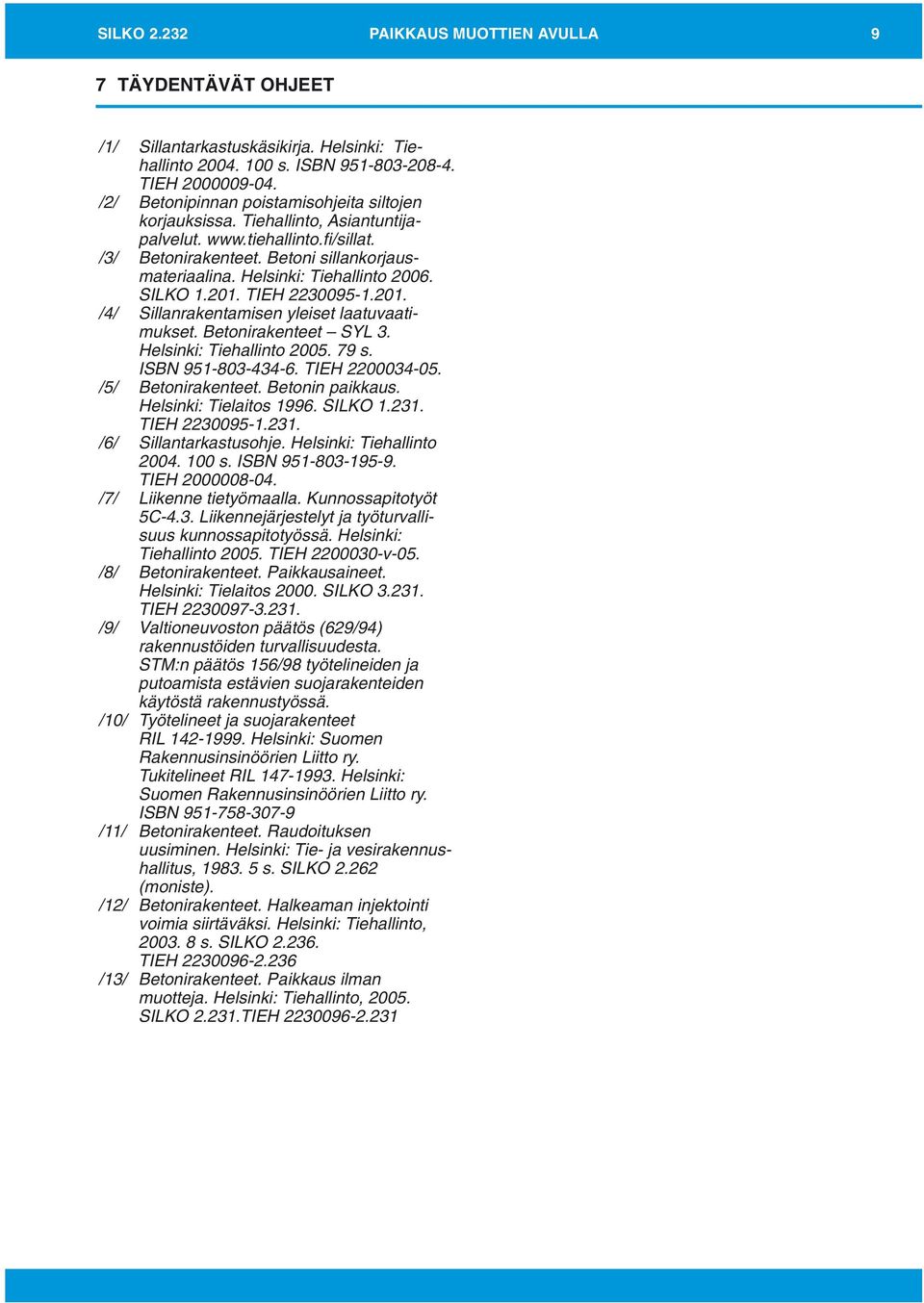 Helsinki: Tiehallinto 2006. SILKO 1.201. TIEH 2230095-1.201. /4/ Sillanrakentamisen yleiset laatuvaatimukset. Betonirakenteet SYL 3. Helsinki: Tiehallinto 2005. 79 s. ISBN 951-803-434-6.