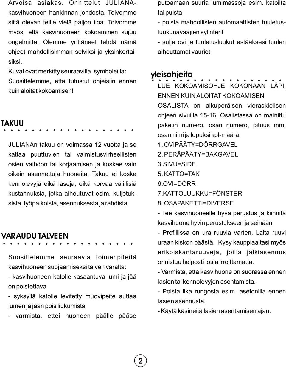 Olemme yrittäneet tehdä nämä - sulje ovi ja tuuletusluukut estääksesi tuulen ohjeet mahdollisimman selviksi ja yksinkertai- aiheuttamat vauriot siksi.