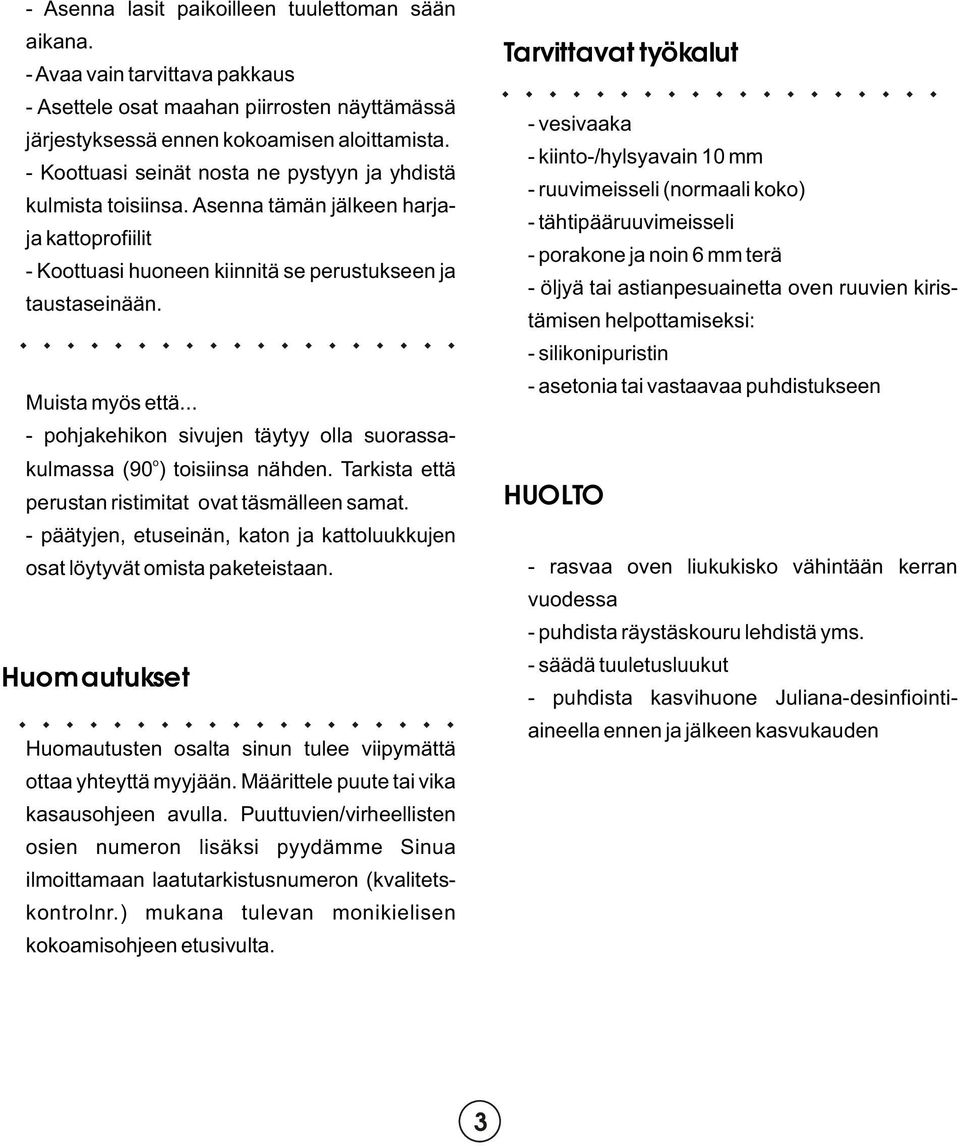 Asenna tämän jälkeen harja- ja kattoprofiilit - Koottuasi huoneen kiinnitä se perustukseen ja - vesivaaka - kiinto-/hylsyavain 10 mm - ruuvimeisseli (normaali koko) - tähtipääruuvimeisseli - porakone