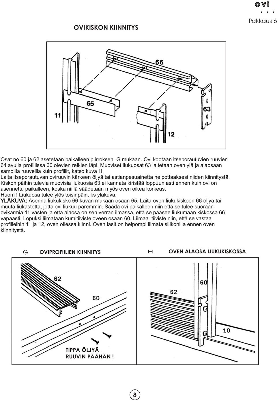 Laita itseporautuvan oviruuvin kärkeen öljyä tai astianpesuainetta helpottaaksesi niiden kiinnitystä.