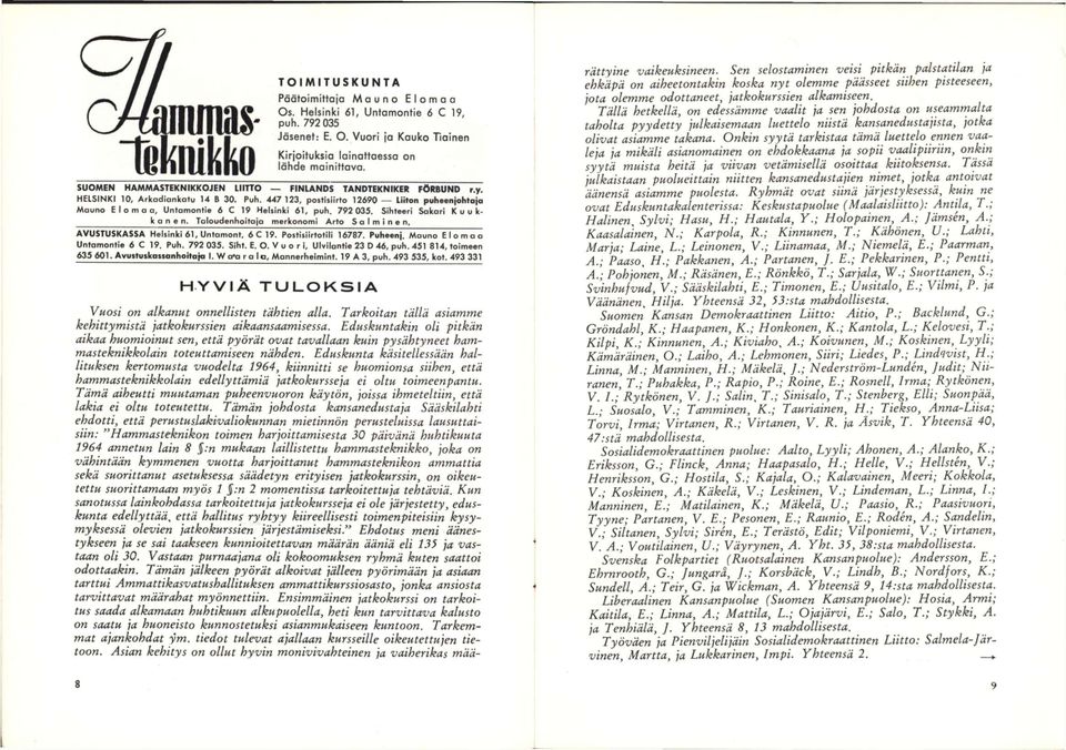 Eduskunta käsitellessään hallituksen kertomusta vuodelta 1964, kiinnitti se huomionsa siihen, että hammasteknikkolain edellyttämiä jatkokursseja ei oltu toimeenpantu.