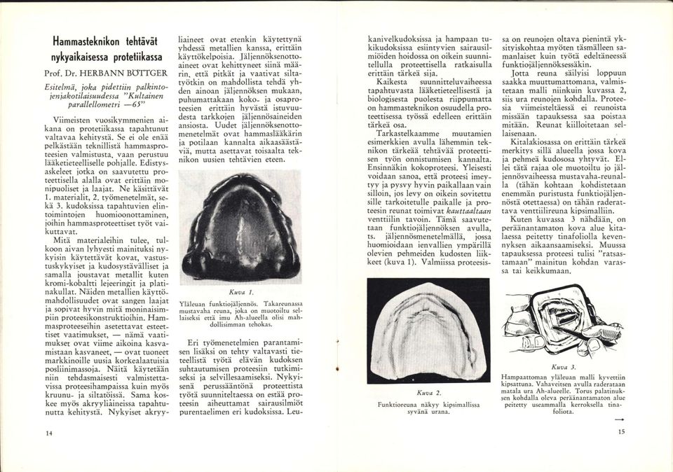 Se ei ole enää pelkästään teknillistä hammasproteesien valmistusta, vaan perustuu lääketieteelliselle pohjalle.